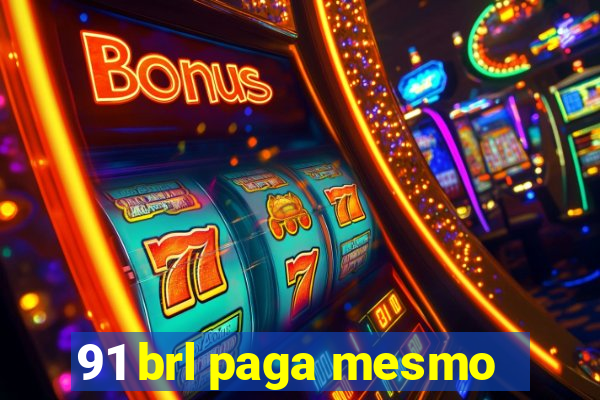 91 brl paga mesmo